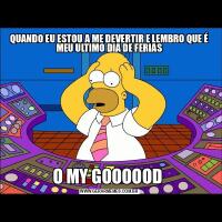 QUANDO EU ESTOU A ME DEVERTIR E LEMBRO QUE É MEU ULTIMO DIA DE FERIASO MY GOOOOOD 