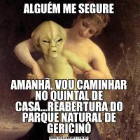 ALGUÉM ME SEGUREAMANHÃ, VOU CAMINHAR NO QUINTAL DE CASA...REABERTURA DO PARQUE NATURAL DE GERICINÓ