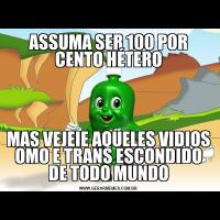 ASSUMA SER 100 POR CENTO HÉTEROMAS VEJEIE AQUELES VIDIOS OMO E TRANS ESCONDIDO DE TODO MUNDO