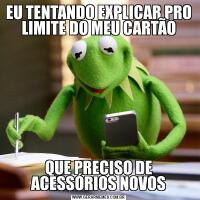 EU TENTANDO EXPLICAR PRO LIMITE DO MEU CARTÃOQUE PRECISO DE ACESSÓRIOS NOVOS