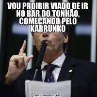 VOU PROIBIR VIADO DE IR NO BAR DO TONHÃO, COMEÇANDO PELO KABRUNKO