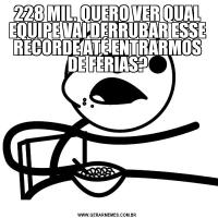 228 MIL. QUERO VER QUAL EQUIPE VAI DERRUBAR ESSE RECORDE ATÉ ENTRARMOS DE FÉRIAS?