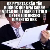 OS PETISTAS SÃO TÃO BURROS QUE NEM SABEM VOTAR,VOU TIRAR O TÍTULO DE ELEITOR DESSES JUMENTOS KKK 