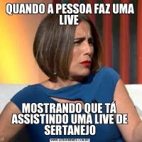 QUANDO A PESSOA FAZ UMA LIVE MOSTRANDO QUE TÁ  ASSISTINDO UMA LIVE DE SERTANEJO