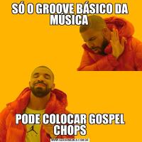SÓ O GROOVE BÁSICO DA MÚSICA PODE COLOCAR GOSPEL CHOPS