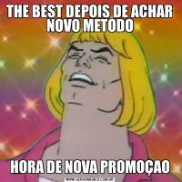 THE BEST DEPOIS DE ACHAR NOVO METODOHORA DE NOVA PROMOÇAO
