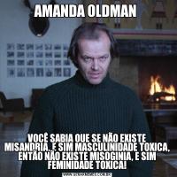 AMANDA OLDMAN VOCÊ SABIA QUE SE NÃO EXISTE MISANDRIA, E SIM MASCULINIDADE TOXICA, ENTÃO NÃO EXISTE MISOGINIA, E SIM FEMINIDADE TOXICA!
