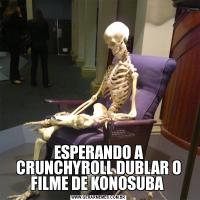 ESPERANDO A CRUNCHYROLL DUBLAR O FILME DE KONOSUBA 