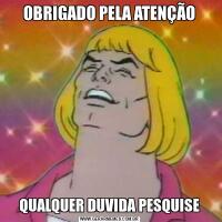 OBRIGADO PELA ATENÇÃOQUALQUER DUVIDA PESQUISE