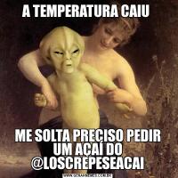 A TEMPERATURA CAIU ME SOLTA PRECISO PEDIR UM AÇAÍ DO @LOSCREPESEACAI