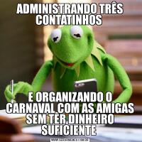 ADMINISTRANDO TRÊS CONTATINHOS E ORGANIZANDO O CARNAVAL COM AS AMIGAS SEM TER DINHEIRO SUFICIENTE 
