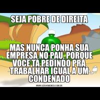 SEJA POBRE DE DIREITAMAS NUNCA PONHA SUA EMPRESA NO PAU, PORQUE VOCÊ TÁ PEDINDO PRA TRABALHAR IGUAL A UM CONDENADO