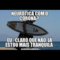 NEURÓTICA COM O CORONA? EU : CLARO QUE NÃO, JÁ ESTOU MAIS TRANQUILA 