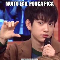 MUITO EGO, POUCA PICA