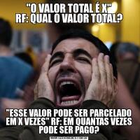 "O VALOR TOTAL É X"
RF: QUAL O VALOR TOTAL?"ESSE VALOR PODE SER PARCELADO EM X VEZES" RF: EM QUANTAS VEZES PODE SER PAGO?