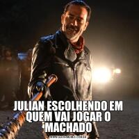 JULIAN ESCOLHENDO EM QUEM VAI JOGAR O MACHADO