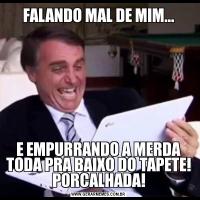FALANDO MAL DE MIM...E EMPURRANDO A MERDA TODA PRA BAIXO DO TAPETE! PORCALHADA!