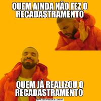 QUEM AINDA NÃO FEZ O RECADASTRAMENTOQUEM JÁ REALIZOU O RECADASTRAMENTO 