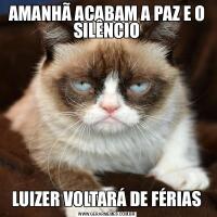 AMANHÃ ACABAM A PAZ E O SILÊNCIOLUIZER VOLTARÁ DE FÉRIAS