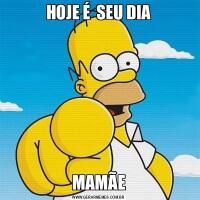 HOJE É  SEU DIAMAMÃE