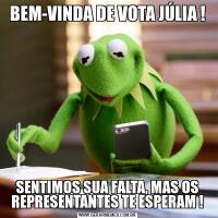 BEM-VINDA DE VOTA JÚLIA !SENTIMOS SUA FALTA, MAS OS
REPRESENTANTES TE ESPERAM !