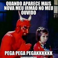 QUANDO APARECE MAIS NOVA MEU IRMAO NO MEU OUVIDOPEGA PEGA PEGAKKKKKK