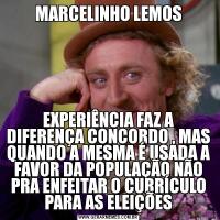 MARCELINHO LEMOSEXPERIÊNCIA FAZ A DIFERENÇA CONCORDO , MAS QUANDO A MESMA É USADA A FAVOR DA POPULAÇÃO NÃO PRA ENFEITAR O CURRÍCULO PARA AS ELEIÇÕES
