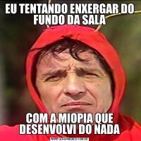 EU TENTANDO ENXERGAR DO FUNDO DA SALACOM A MIOPIA QUE DESENVOLVI DO NADA