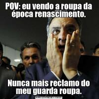 POV: eu vendo a roupa da época renascimento.Nunca mais reclamo do meu guarda roupa.