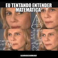 EU TENTANDO ENTENDER MATEMÁTICA 