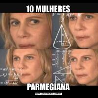 10 MULHERESPARMEGIANA