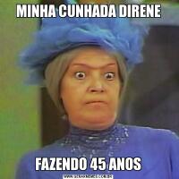 MINHA CUNHADA DIRENEFAZENDO 45 ANOS