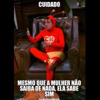CUIDADOMESMO QUE A MULHER NÃO SAIBA DE NADA, ELA SABE SIM