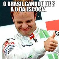 O BRASIL GANHOU DE 3 A 0 DA ESCÓCIA 