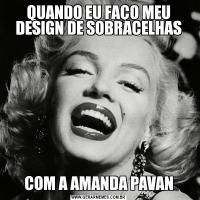 QUANDO EU FAÇO MEU DESIGN DE SOBRACELHASCOM A AMANDA PAVAN