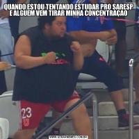 QUANDO ESTOU TENTANDO ESTUDAR PRO SARESP E ALGUEM VEM TIRAR MINHA CONCENTRAÇAO