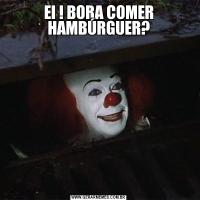 EI ! BORA COMER HAMBÚRGUER?
