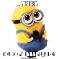 LARISSASEJA BEM VINDA A EQUIPE!
