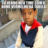 EU VENDO MEU TIME COM O NOME VERMELHO NA TABELA