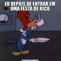 EU DEPOIS DE ENTRAR EM UMA FESTA DE RICO