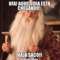 UFA! AQUELE DIA ESTÁ CHEGANDO...HAJA SACO!!
