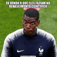 EU VENDO O QUE ELES FAZIAM NO RENASCIMENTO CIENTÍFICO