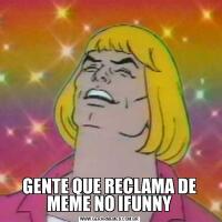 GENTE QUE RECLAMA DE MEME NO IFUNNY