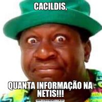 CACILDIS,QUANTA INFORMAÇÃO NA NETIS!!!