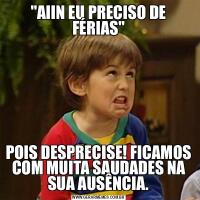 &QUOT;AIIN EU PRECISO DE FÉRIAS&QUOT;POIS DESPRECISE! FICAMOS COM MUITA SAUDADES NA SUA AUSÊNCIA.