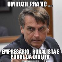 UM FUZIL PRA VC .... EMPRESÁRIO , RURALISTA E POBRE DA DIREITA 