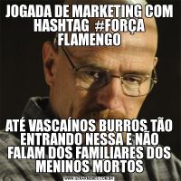 JOGADA DE MARKETING COM HASHTAG  #FORÇA FLAMENGOATÉ VASCAÍNOS BURROS TÃO ENTRANDO NESSA E NÃO FALAM DOS FAMILIARES DOS MENINOS MORTOS