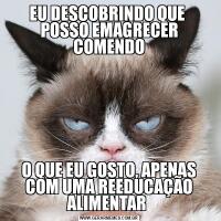 EU DESCOBRINDO QUE  POSSO EMAGRECER COMENDOO QUE EU GOSTO, APENAS COM UMA REEDUCAÇÃO ALIMENTAR 