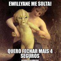 EWILLYANE ME SOLTA!QUERO FECHAR MAIS 4 SEGUROS