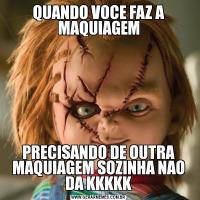 QUANDO VOCE FAZ A MAQUIAGEMPRECISANDO DE OUTRA MAQUIAGEM SOZINHA NAO DA KKKKK